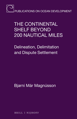 The Continental Shelf Beyond 200 Nautical Miles: Delineation, Delimitation and Dispute Settlement (Publications on Ocean Development, 78)