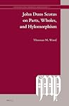 John Duns Scotus on Parts, Wholes, and Hylomorphism (Investigating Medieval Philosophy, 7)