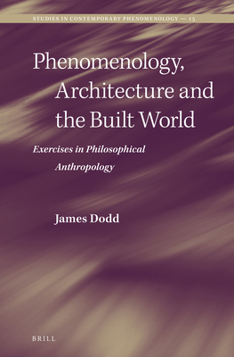 Phenomenology, Architecture and the Built World: Exercises in Philosophical Anthropology (Studies in Contemporary Phenomenology, 15)