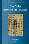 Confucius Beyond the Analects (Studies in the History of Chinese Texts, 7) Confucius Beyond the Analects (Studies in the History of Chinese Texts, 7)