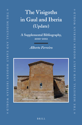 The Visigoths in Gaul and Iberia (Update): A Supplemental Bibliography, 2010-2012 (The Medieval and Early Modern Iberian World, 55)