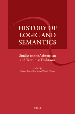 History of Logic and Semantics: Studies on the Aristotelian and Terminist Traditions (Paperback)