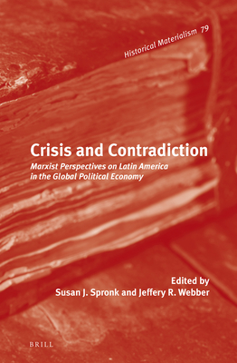 Crisis and Contradiction: Marxist Perspectives on Latin America in the Global Political Economy (Historical Materialism Book Series, 79)