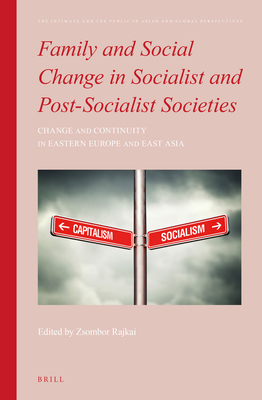 Family and Social Change in Socialist and Post-Socialist Societies: Change and Continuity in Eastern Europe and East Asia (The Intimate and the Public in Asian and Global Perspectives, 6)