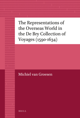 The Representations of the Overseas World in the De Bry Collection of Voyages (1590-1634) (Library of the Written Word - The Handpress World, 2)