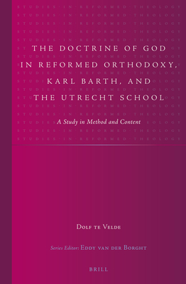 The Doctrine of God in Reformed Orthodoxy, Karl Barth, and the Utrecht School: A Study in Method and Content (Studies in Reformed Theology, 25)