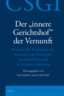 Der „innere Gerichtshof“ der Vernunft: Normativität, Rationalität und Gewissen in der Philosophie Immanuel Kants und im Deutschen Idealismus (Critical Studies in German Idealism, 18)