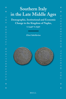 Southern Italy in the Late Middle Ages: Demographic, Institutional and Economic Change in the Kingdom of Naples, c.1440-c.1530 (Medieval Mediterranean, 94)