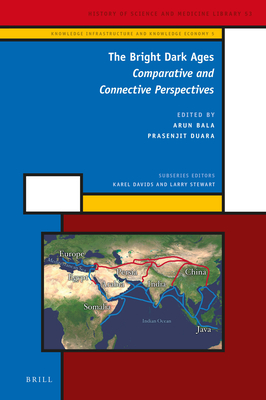 The Bright Dark Ages: Comparative and Connective Perspectives (Knowledge Infrastructure and Knowledge Economy, 5)