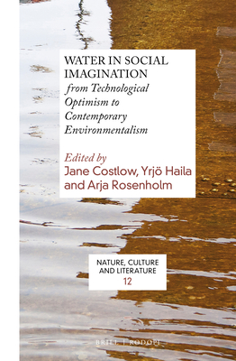 Water in Social Imagination: from Technological Optimism to Contemporary Environmentalism (Nature, Culture and Literature, 12)