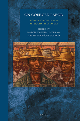 On Coerced Labor: Work and Compulsion after Chattel Slavery (Studies in Global Social History, 25)