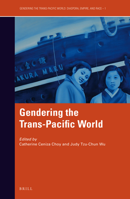 Gendering the Trans-Pacific World (Gendering the Trans-pacific World, 1)