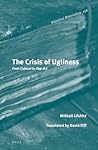 The Crisis of Ugliness: From Cubism to Pop-Art (Historical Materialism Book Series, 158) The Crisis of Ugliness: From Cubism to Pop-Art (Historical Materialism Book Series, 158)