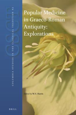 Popular Medicine in Graeco-Roman Antiquity: Explorations (Columbia Studies in the Classical Tradition, 42)