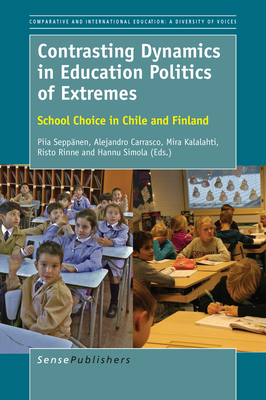 Contrasting Dynamics in Education Politics of Extremes: School Choice in Chile and Finland (Comparative and International Education: Diversity of Voices, 37)