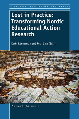 Lost in Practice: Transforming Nordic Educational Action Research (Pedagogy, Education and Praxis, 7)