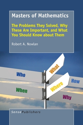 Masters of Mathematics: The Problems They Solved, Why These Are Important, and What You Should Know about Them