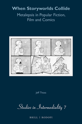 When Storyworlds Collide: Metalepsis in Popular Fiction, Film and Comics (Studies in Intermediality, 7)