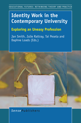 Identity Work in the Contemporary University: Exploring an Uneasy Profession (Educational Futures, 67)
