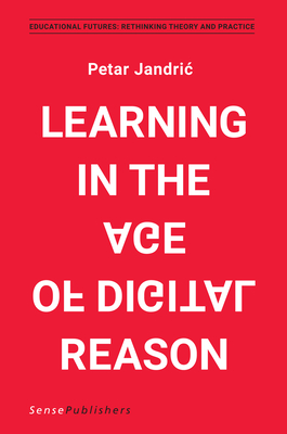 Learning in the Age of Digital Reason (Educational Futures, 70)