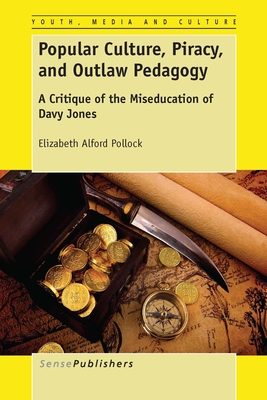 Popular Culture, Piracy, and Outlaw Pedagogy: A Critique of the Miseducation of Davy Jones (Youth, Media, and Culture Series, 1)