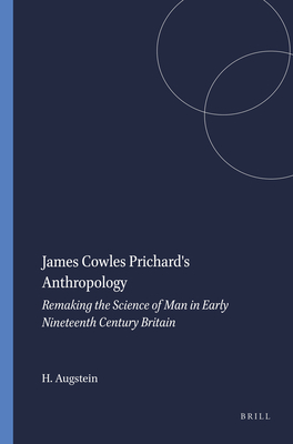 James Cowles Prichard's Anthropology: Remaking the Science of Man in Early Nineteenth Century Britain (Clio Medica, 52)