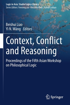 Context, Conflict and Reasoning: Proceedings of the Fifth Asian Workshop on Philosophical Logic (Logic in Asia: Studia Logica Library)
