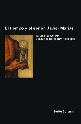 El tiempo y el ser en Javier Marías: El Ciclo de Oxford a la luz de Bergson y Heidegger (Foro Hispánico, 45) (Spanish Edition)