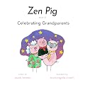 Zen Pig: Celebrating Grandparents - Children’s Book for Ages 3-8 that Shows Why Grandparents Are Great & How All Grandparents Love Their Grandbabies - Grandma & Grandpa Books for Kids