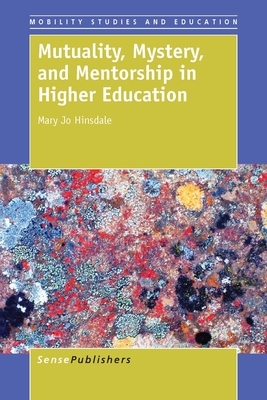 Mutuality, Mystery, and Mentorship in Higher Education (Mobility Studies and Education, 4)
