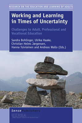 Working and Learning in Times of Uncertainty: Challenges to Adult, Professional and Vocational Education (Research on the Education and Learning of Adults, 4)