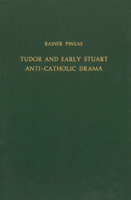 Tudor and Early Stuart Anti-Catholic Drama (Bibliotheca Humanistica & Reformatorica, 5)