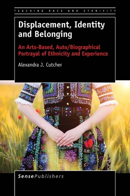 Displacement, Identity and Belonging: An Arts-Based, Auto/Biographical Portrayal of Ethnicity and Experience (Teaching Race and Ethnicity, 2)