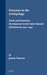 Extremes in the Archipelago: Trade and Economic Development in the Outer Islands of Indonesia, 1900-1942 (Verhandelingen van het Koninklijk Instituut voor Taal-, Land- en Volkenkunde, 190)