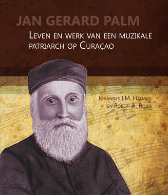 Jan Gerard Palm: Leven en werk van een muzikale patriarch op Curacao (Boekerij 'Oost en West', 19) (Dutch Edition)
