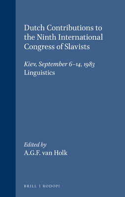 Dutch Contributions to the Ninth International Congress of Slavists: Kiev, September 6-14, 1983 Linguistics (Studies in Slavic and General Linguistics, 3)