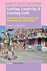 Crafting Creativity & Creating Craft: Craftivism, Art Education, and Contemporary Craft Culture (Advances in Creativity and Giftedness, 8)