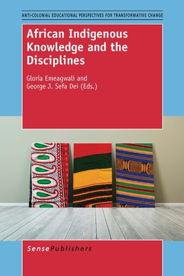 African Indigenous Knowledge and the Disciplines (Anti-colonial Educational Perspectives for Transformative Change, 2)