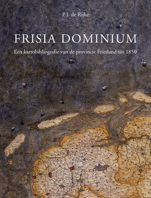 Frisia Dominium: kaarten van de provincie Friesland tot 1850: Geschiedenis en cartobibliografie (Utrecht Studies in the History of Cartography / ... Studies, 4) (Dutch Edition)