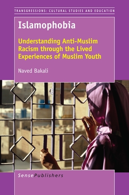 Islamophobia: Understanding Anti-Muslim Racism through the Lived Experiences of Muslim Youth (Transgressions: Cultural Studies and Education, 116)