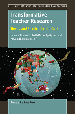 Transformative Teacher Research: Theory and Practice for the C21st (Critical Issues in the Future of Learning and Teaching, 11)