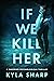 If We Kill Her