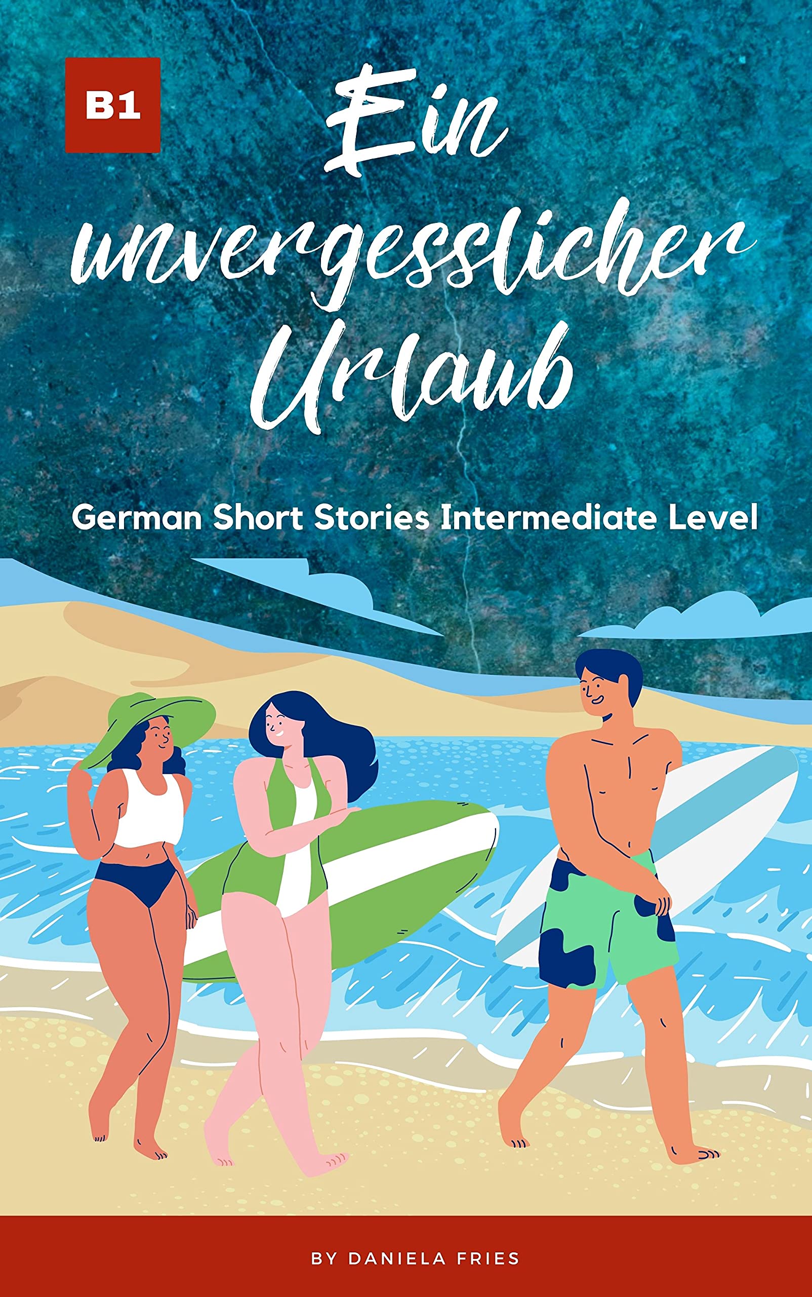 Ein unvergesslicher Urlaub: Graded Reader Intermediate German B1 (Carla - Eine Portugiesin in Deutschland #3)