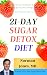 21 Day Sugar Detox Diet : A...