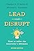 Lead and Disrupt: How to Solve the Innovator's Dilemma
