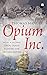 Opium Inc. How A Global Drug Trade Funded The British Empire