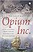 Opium Inc. How A Global Drug Trade Funded The British Empire