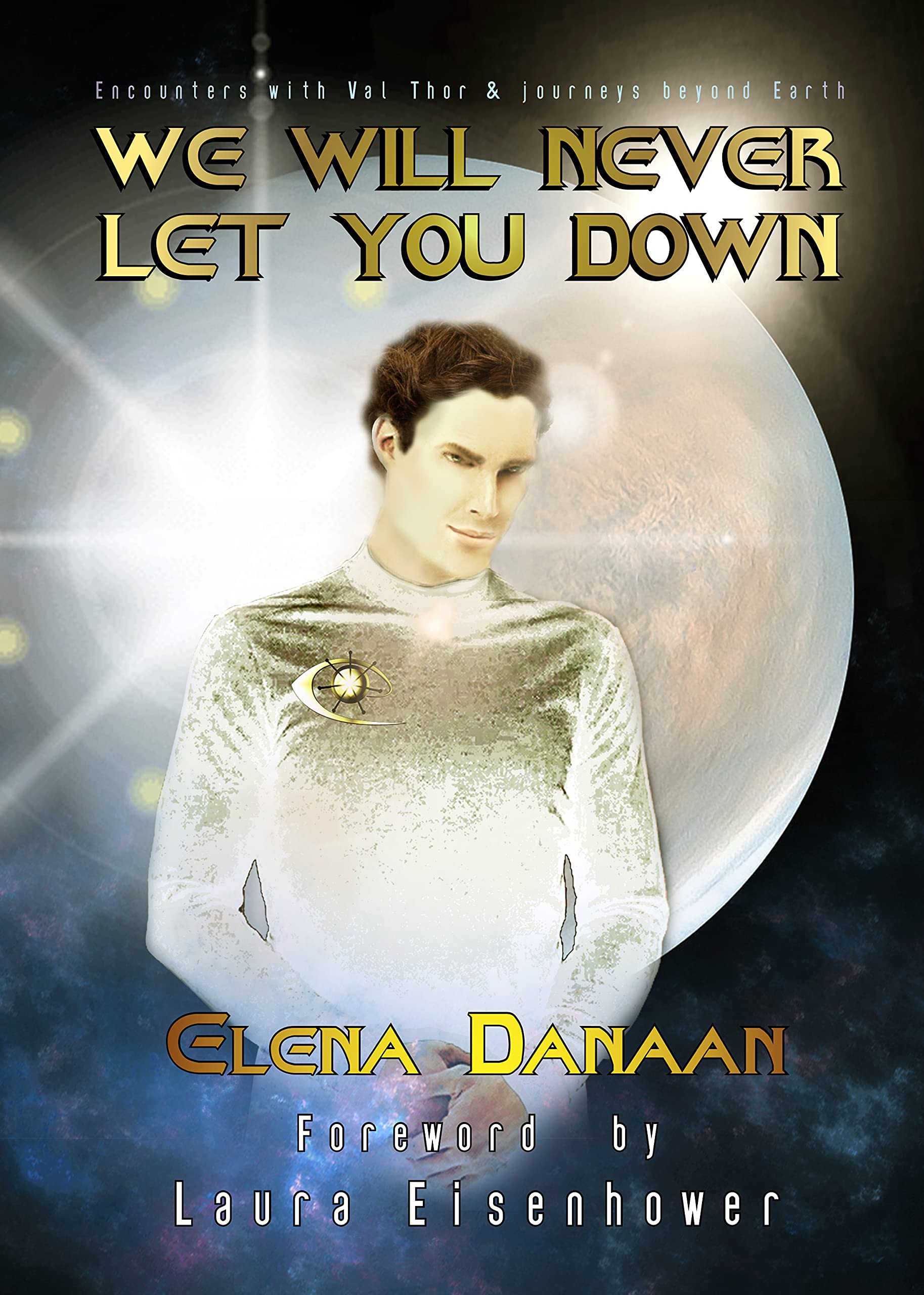 WE WILL NEVER LET YOU DOWN: Encounters with Val Thor and journeys beyond Earth (Kindle Edition)