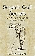 Scratch Golf Secrets: A Player's Guide To Scratch Golf (The Sports Secrets Series)