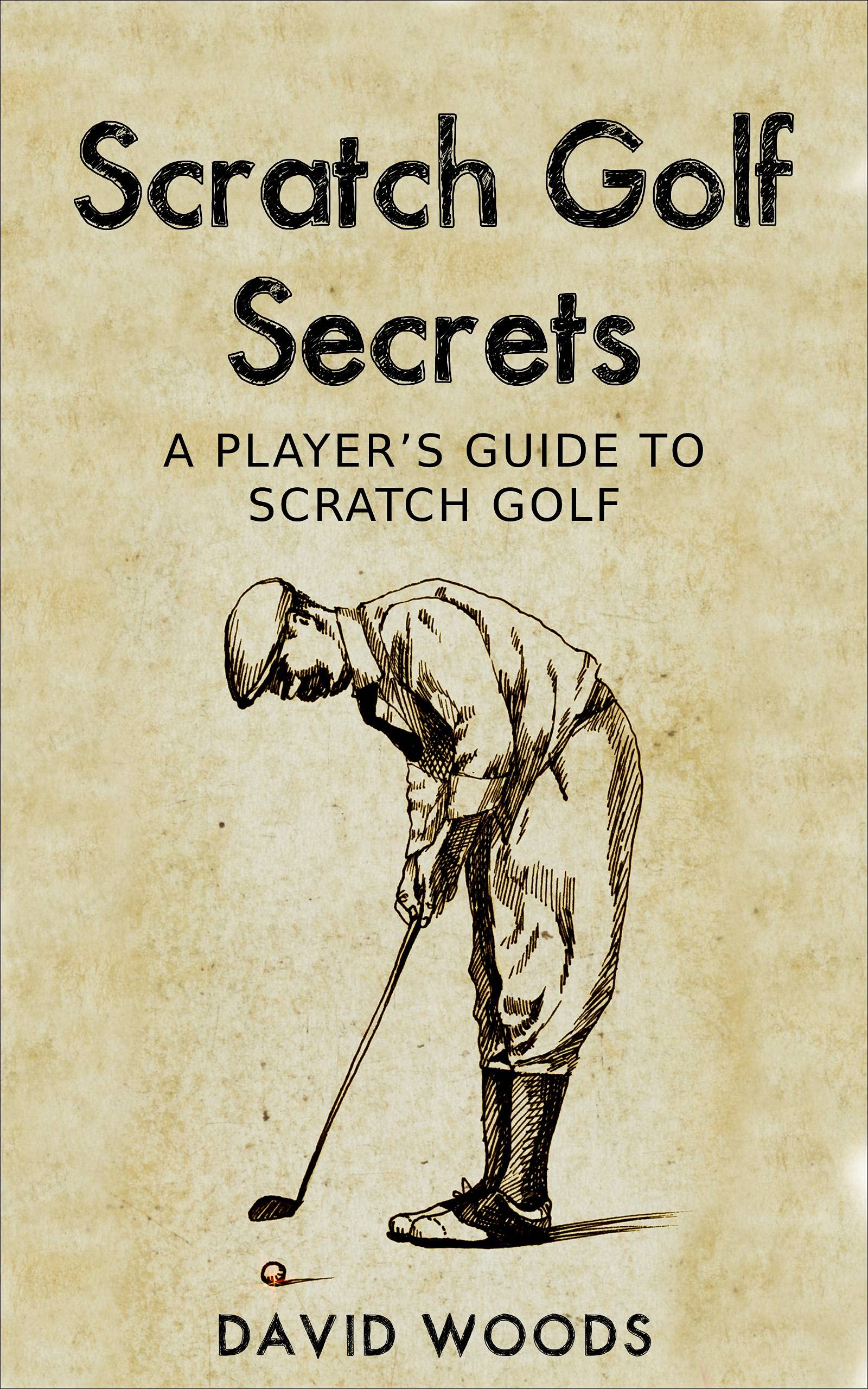 Scratch Golf Secrets: A Player's Guide To Scratch Golf (Kindle Edition)